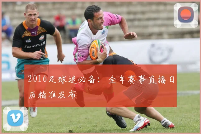 2016足球迷必备：全年赛事直播日历精准发布